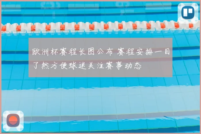 欧洲杯赛程长图公布 赛程安排一目了然方便球迷关注赛事动态