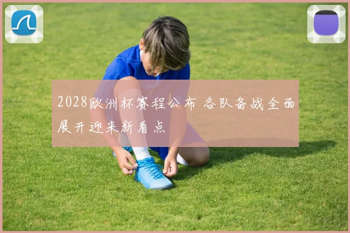 2028欧洲杯赛程公布 各队备战全面展开迎来新看点